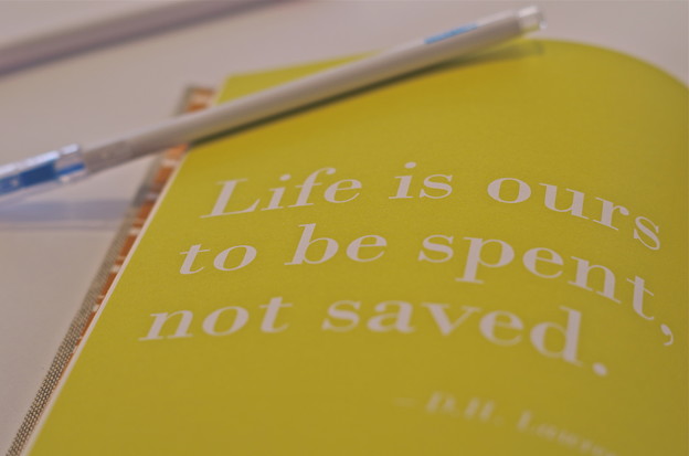 Life is ours to be spent not saved!